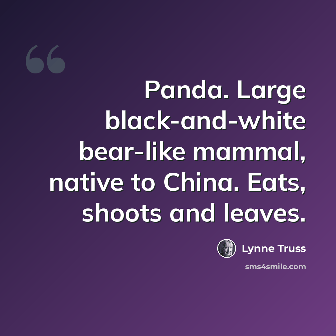 “Panda. Large black-and-white bear-like mammal, native to China. Eats, shoots and leaves.” quote by Lynne Truss
