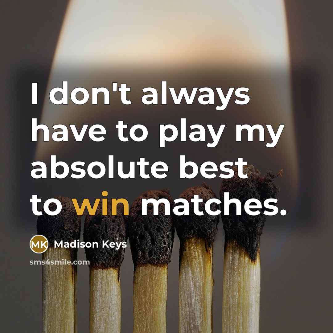 “I don't always have to play my absolute best to win matches.” quote by Madison Keys