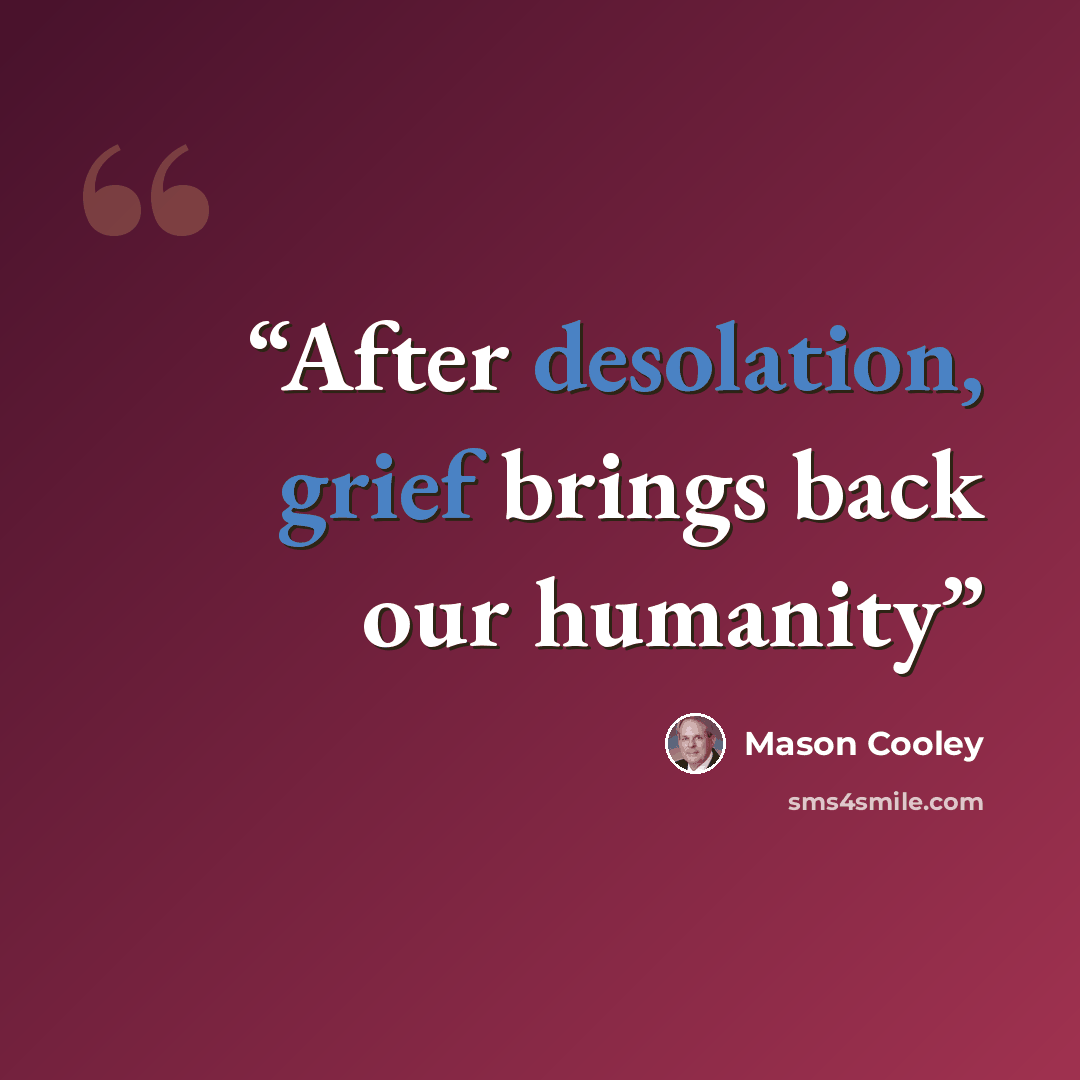 “After desolation, grief brings back our humanity” quote by Mason Cooley