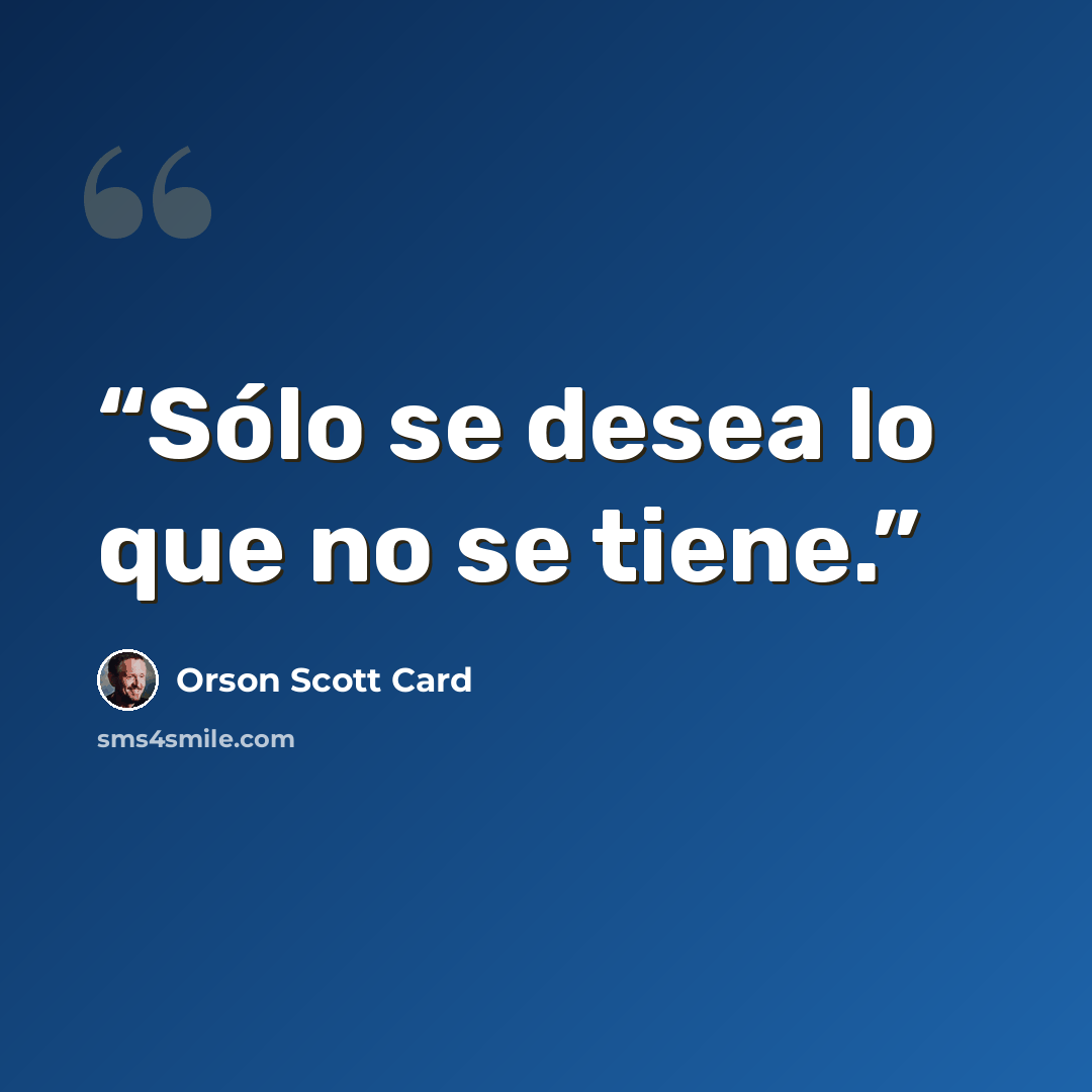 “Sólo se desea lo que no se tiene.” quote by Orson Scott Card