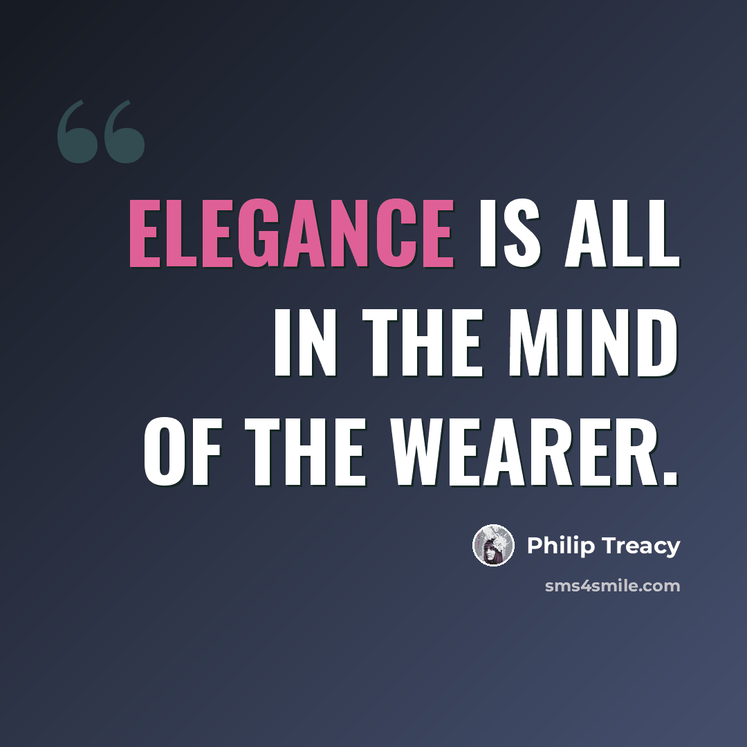 “Elegance is all in the mind of the wearer.” quote by Philip Treacy