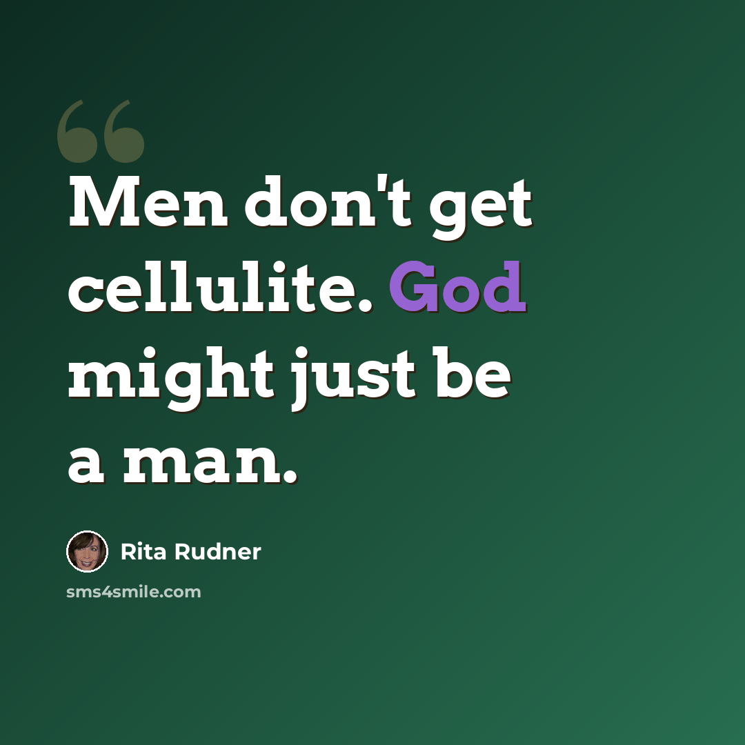 “Men don't get cellulite. God might just be a man.” quote by Rita Rudner