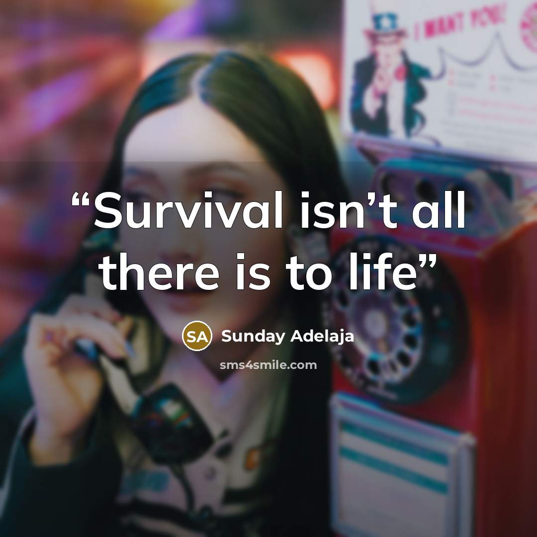 “Survival isn’t all there is to life” quote by Sunday Adelaja