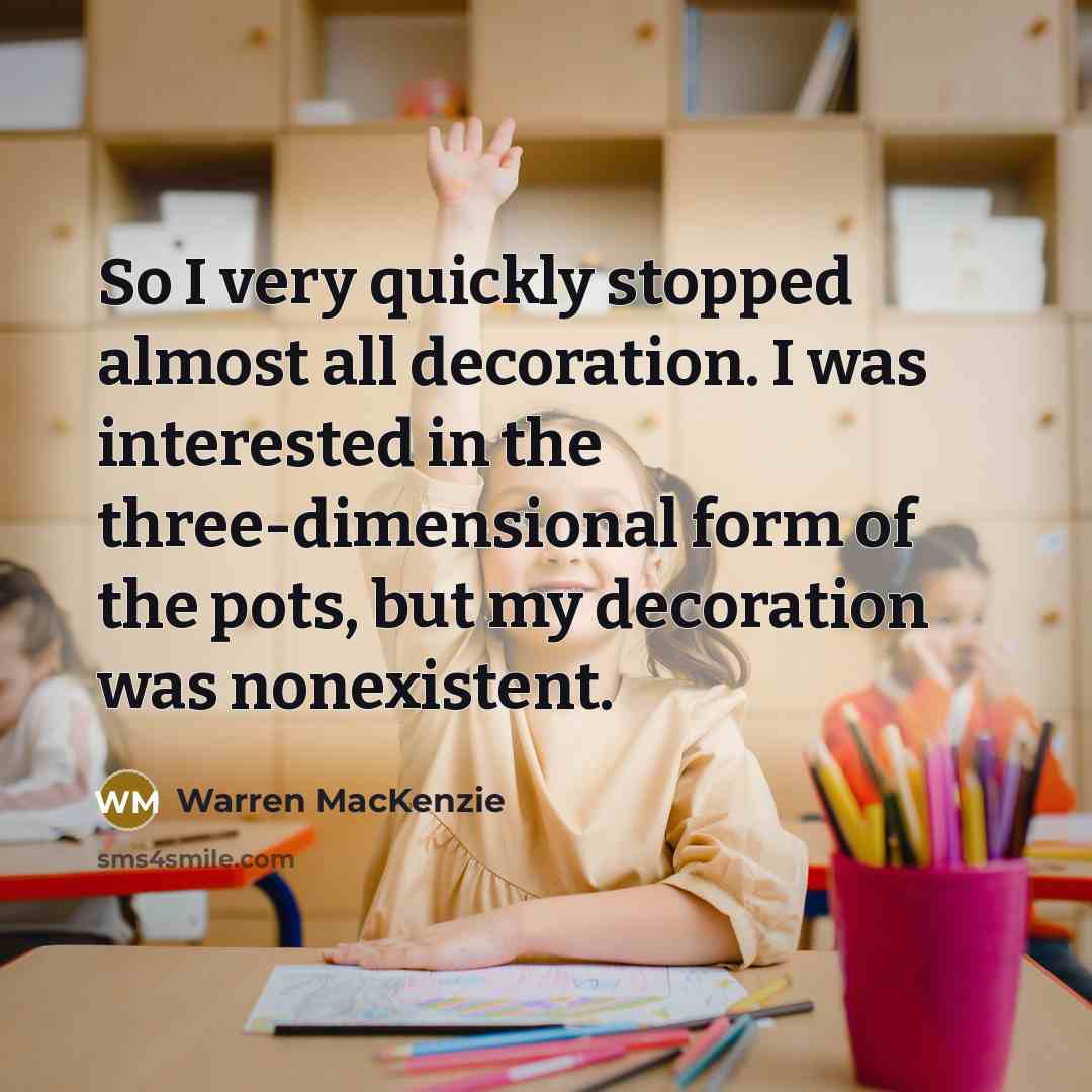 “So I very quickly stopped almost all decoration. I was interested in the three-dimensional form of the pots, but my decoration was nonexistent.” quote by Warren MacKenzie