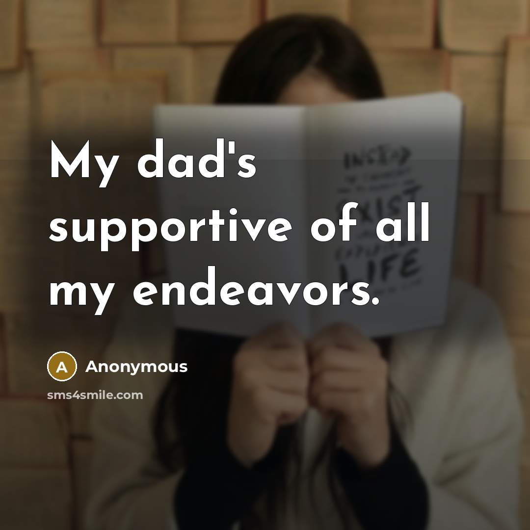 “My dad's supportive of all my endeavors.” quote by Anonymous