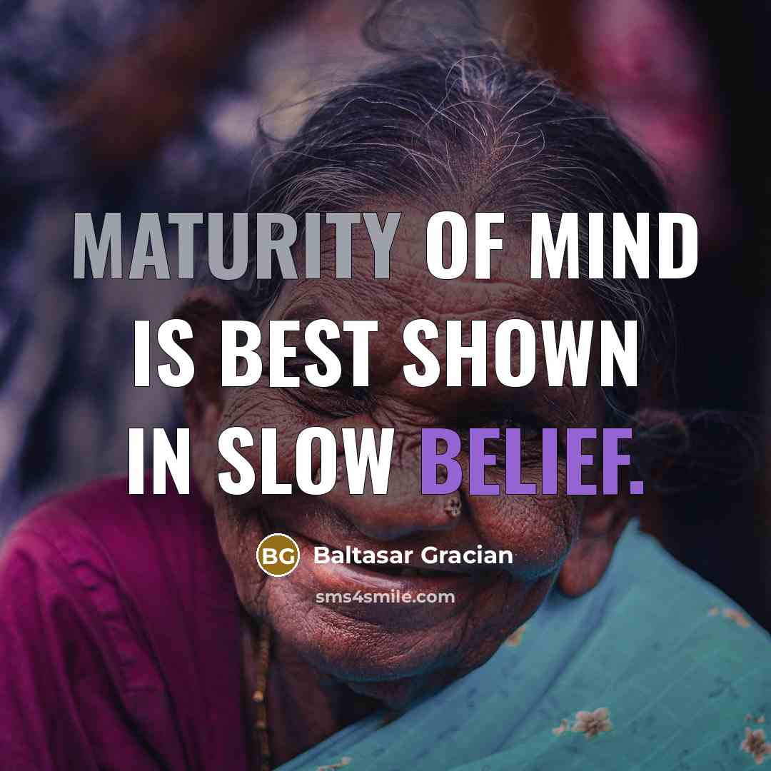 “Maturity of mind is best shown in slow belief.” quote by Baltasar Gracian