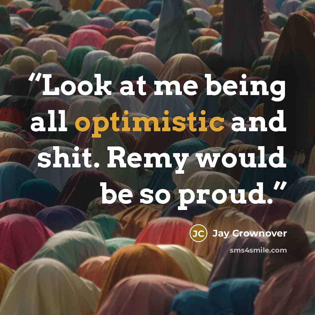 “Look at me being all optimistic and shit. Remy would be so proud.” quote by Jay Crownover