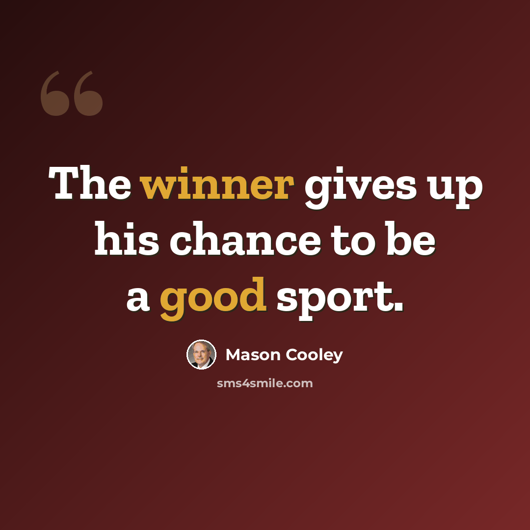 “The winner gives up his chance to be a good sport.” quote by Mason Cooley