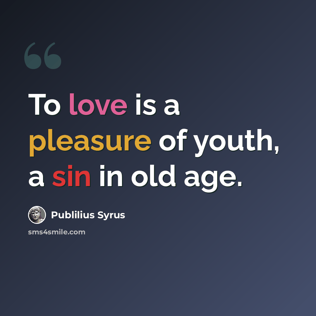“To love is a pleasure of youth, a sin in old age.” quote by Publilius Syrus