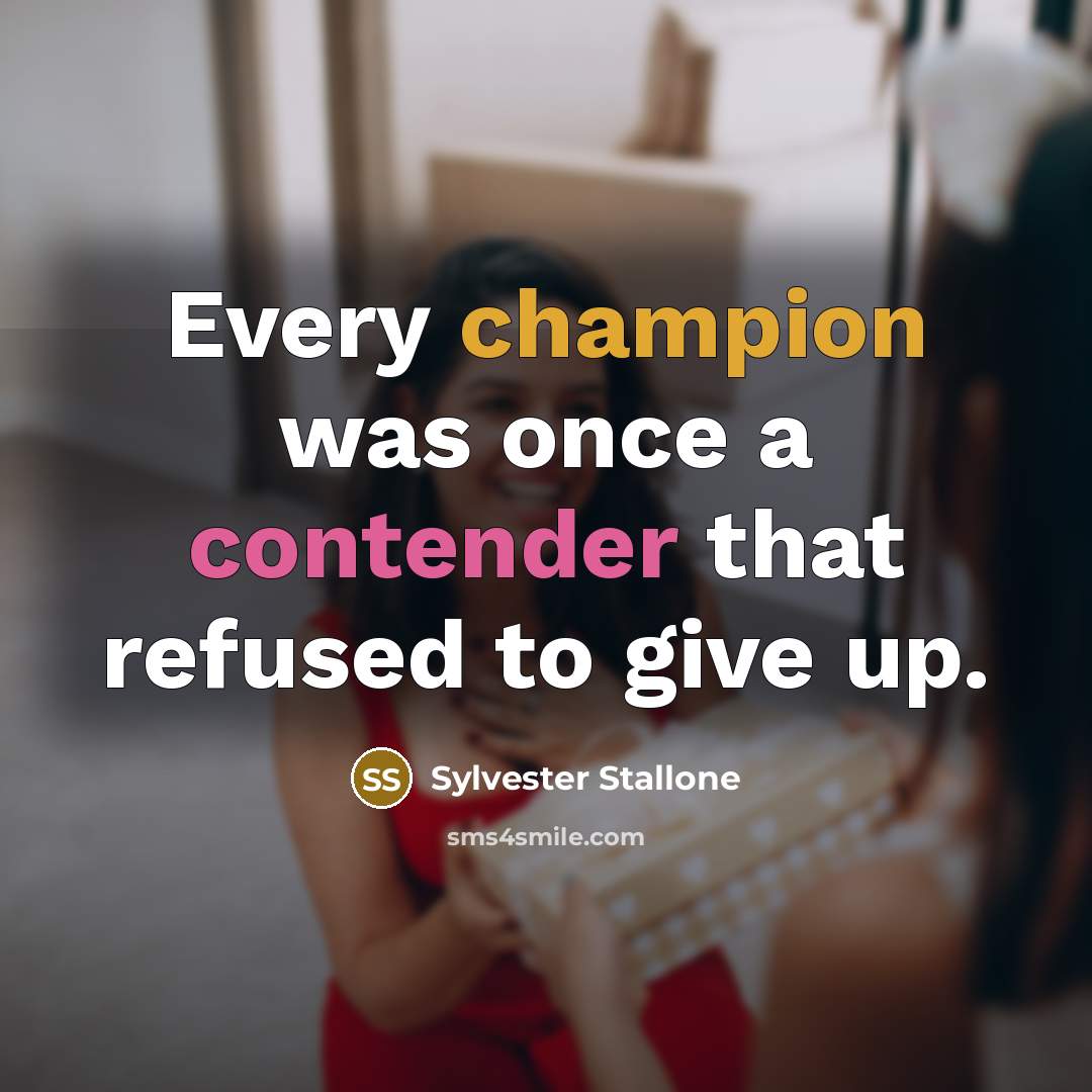 “Every champion was once a contender that refused to give up.” quote by Sylvester Stallone