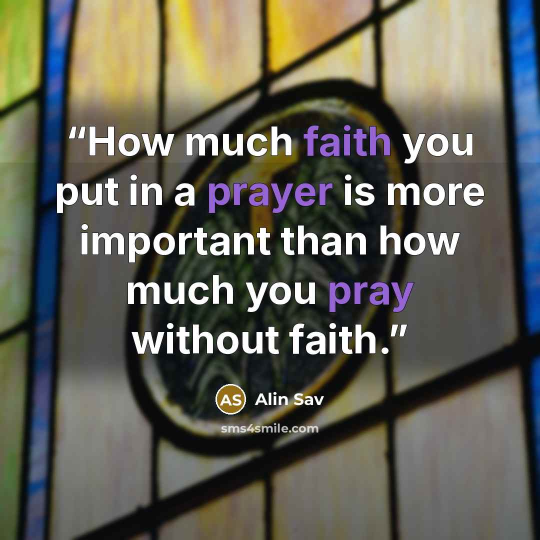“How much faith you put in a prayer is more important than how much you pray without faith.” quote by Alin Sav
