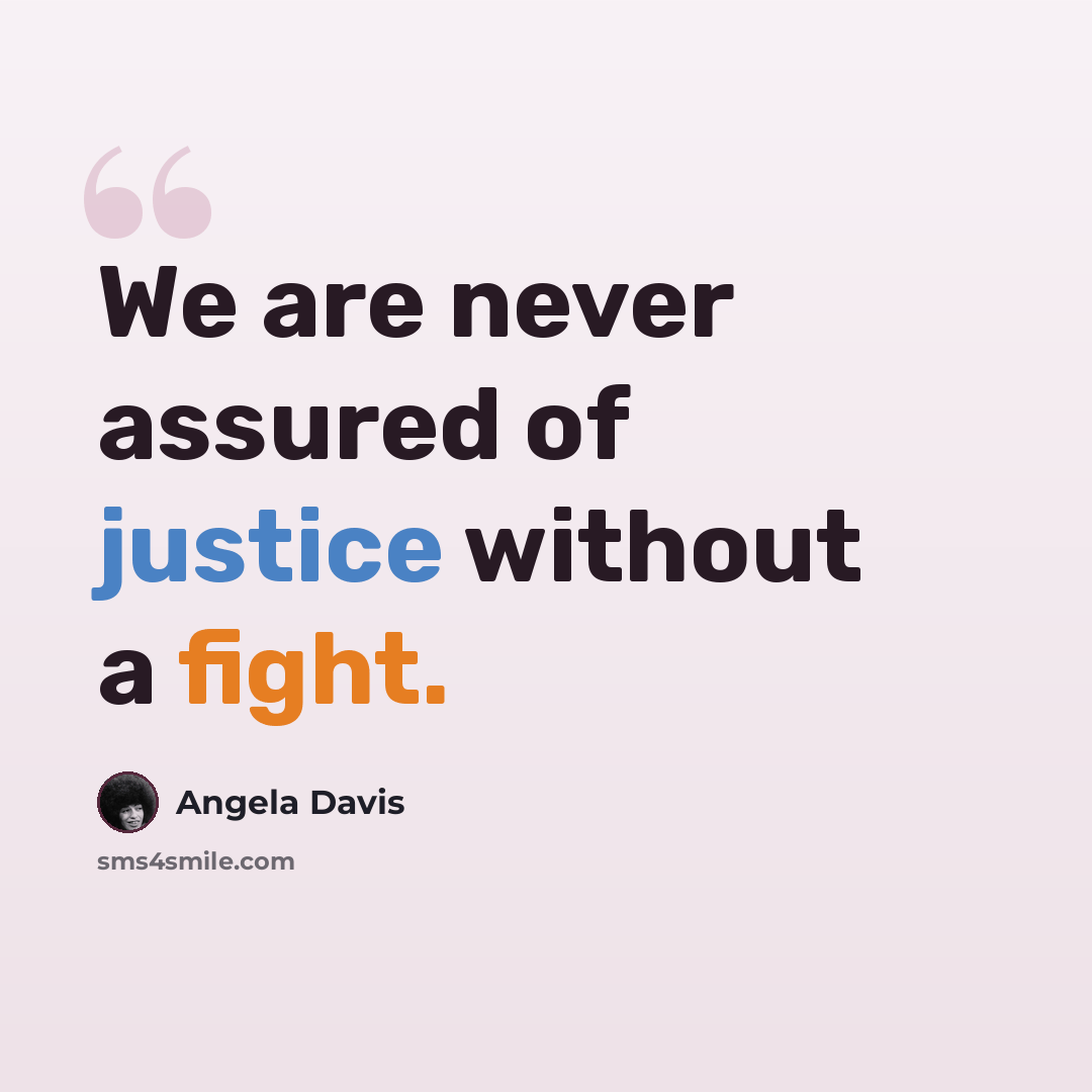 “We are never assured of justice without a fight.” quote by Angela Davis