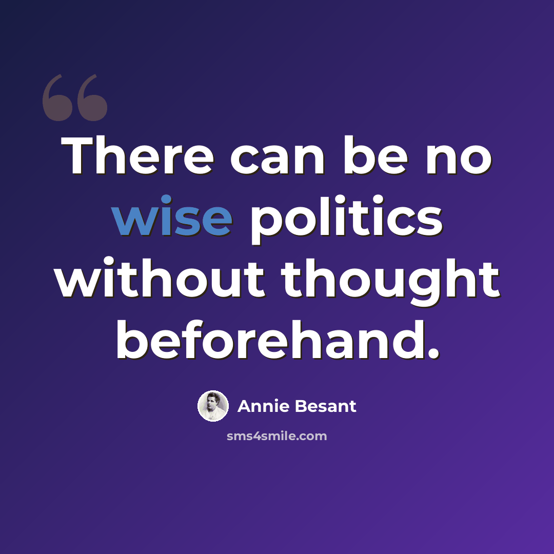 “There can be no wise politics without thought beforehand.” quote by Annie Besant