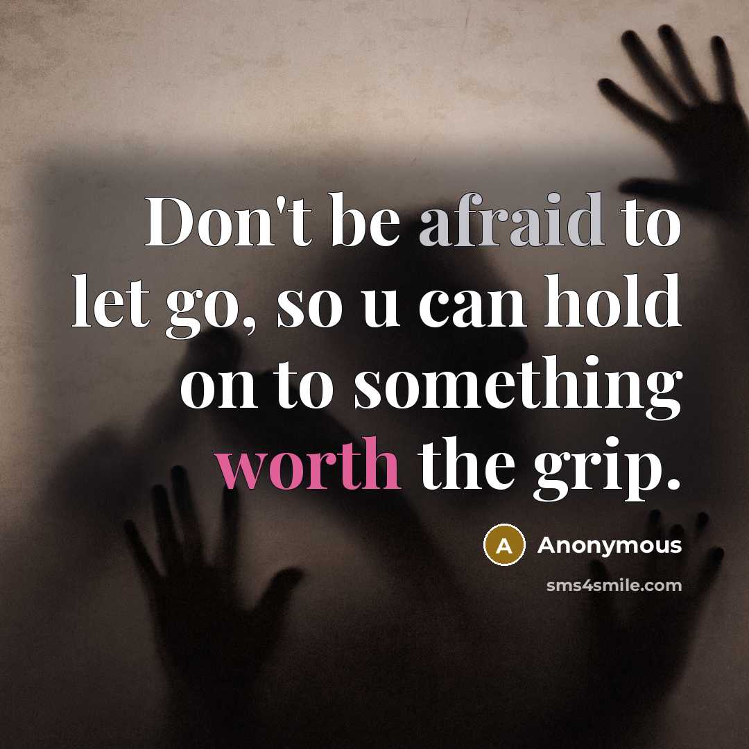 “Don't be afraid to let go, so u can hold on to something worth the grip.” quote by Anonymous