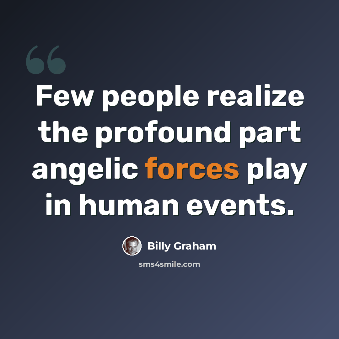 “Few people realize the profound part angelic forces play in human events.” quote by Billy Graham