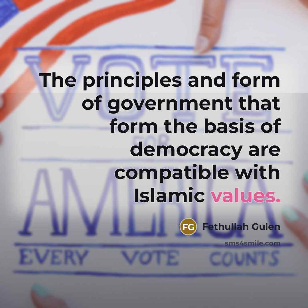 “The principles and form of government that form the basis of democracy are compatible with Islamic values.” quote by Fethullah Gulen