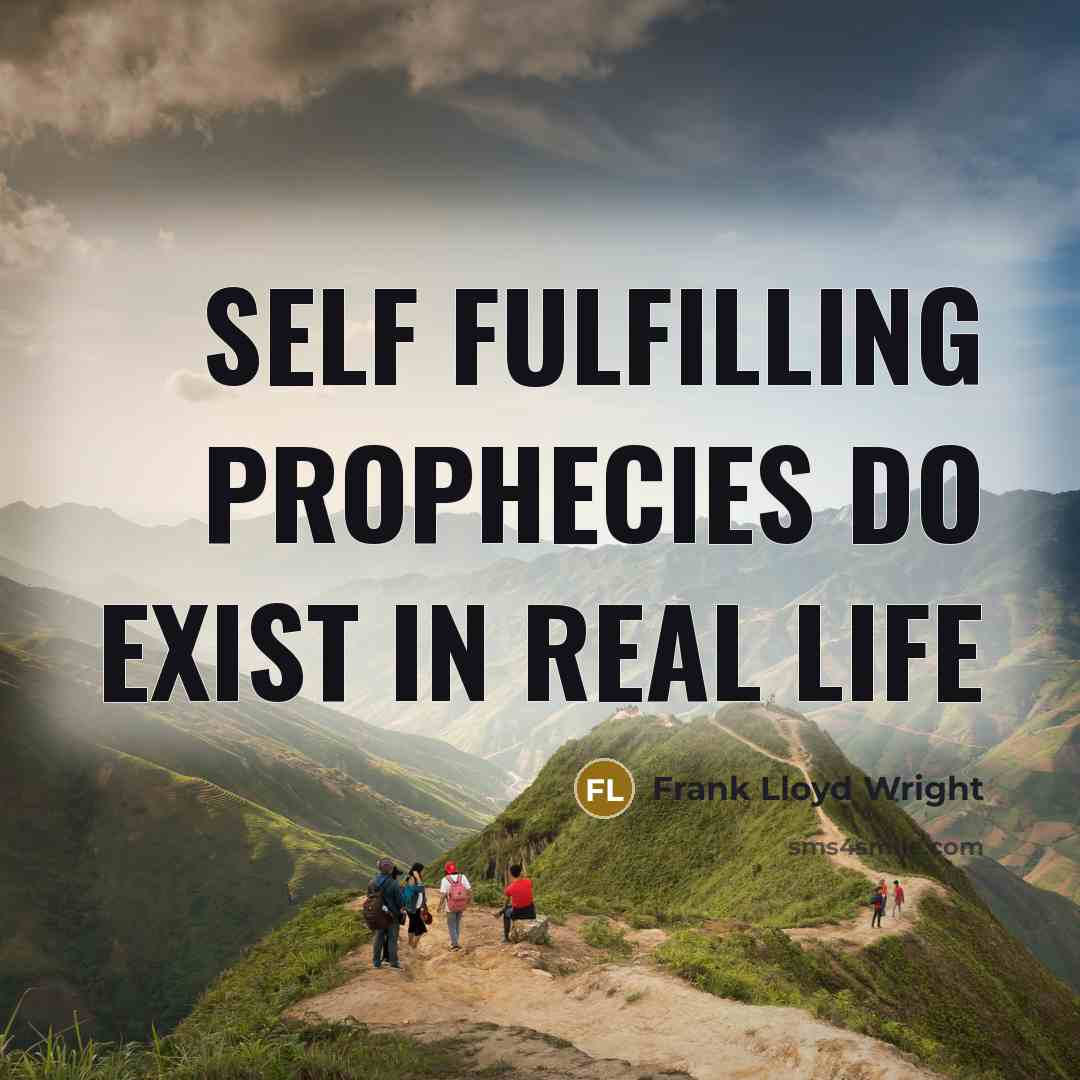 “Self fulfilling prophecies do exist in real life” quote by Frank Lloyd Wright