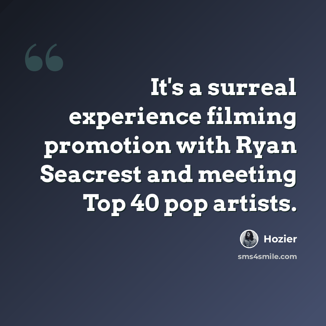 “It's a surreal experience filming promotion with Ryan Seacrest and meeting Top 40 pop artists.” quote by Hozier