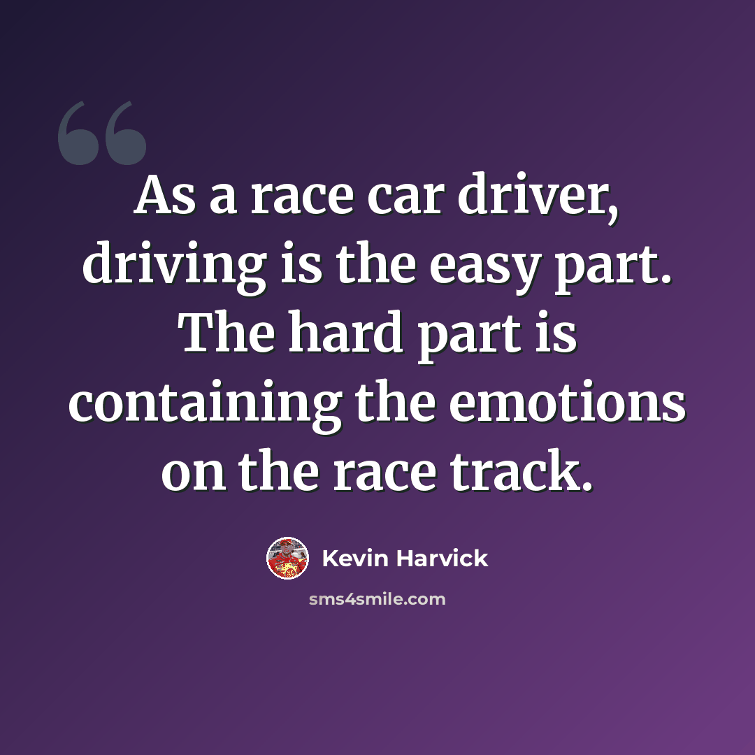 “As a race car driver, driving is the easy part. The hard part is containing the emotions on the race track.” quote by Kevin Harvick