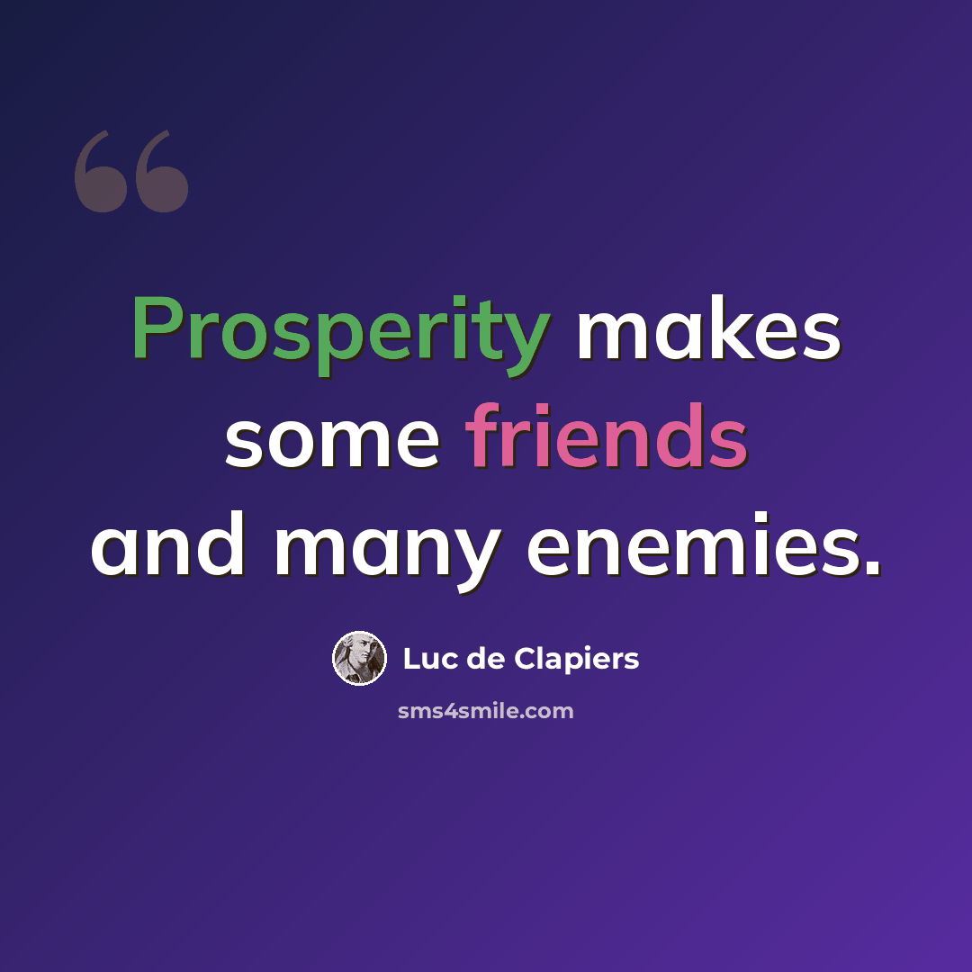 “Prosperity makes some friends and many enemies.” quote by Luc de Clapiers