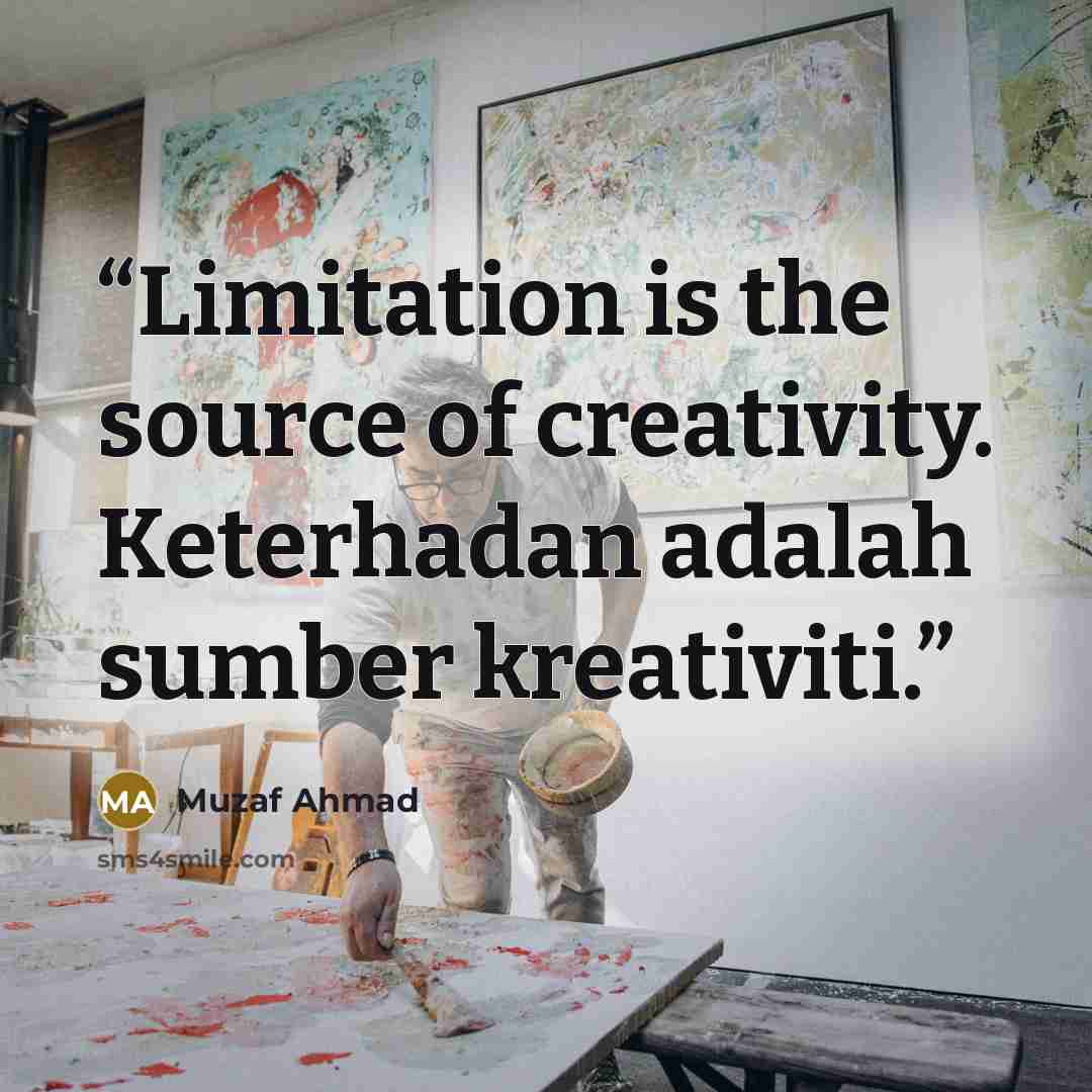 “Limitation is the source of creativity. Keterhadan adalah sumber kreativiti.” quote by Muzaf Ahmad