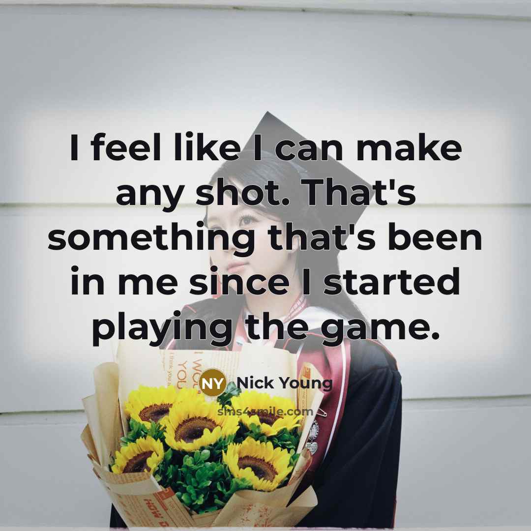 “I feel like I can make any shot. That's something that's been in me since I started playing the game.” quote by Nick Young