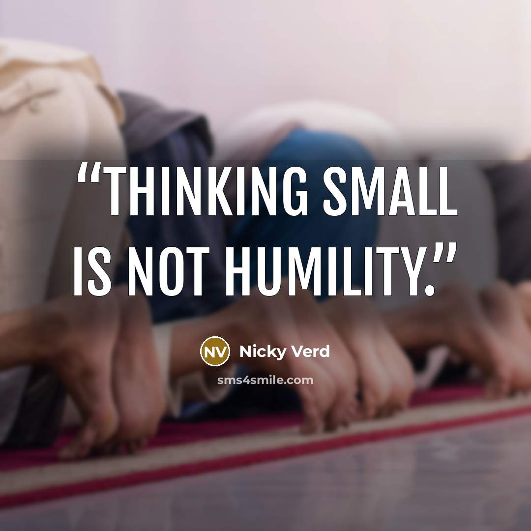 “Thinking small is not humility.” quote by Nicky Verd