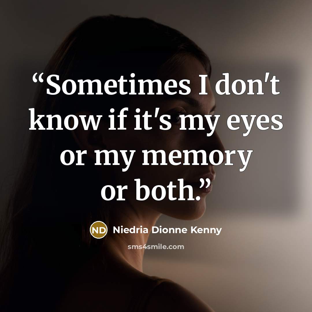“Sometimes I don't know if it's my eyes or my memory or both.” quote by Niedria Dionne Kenny