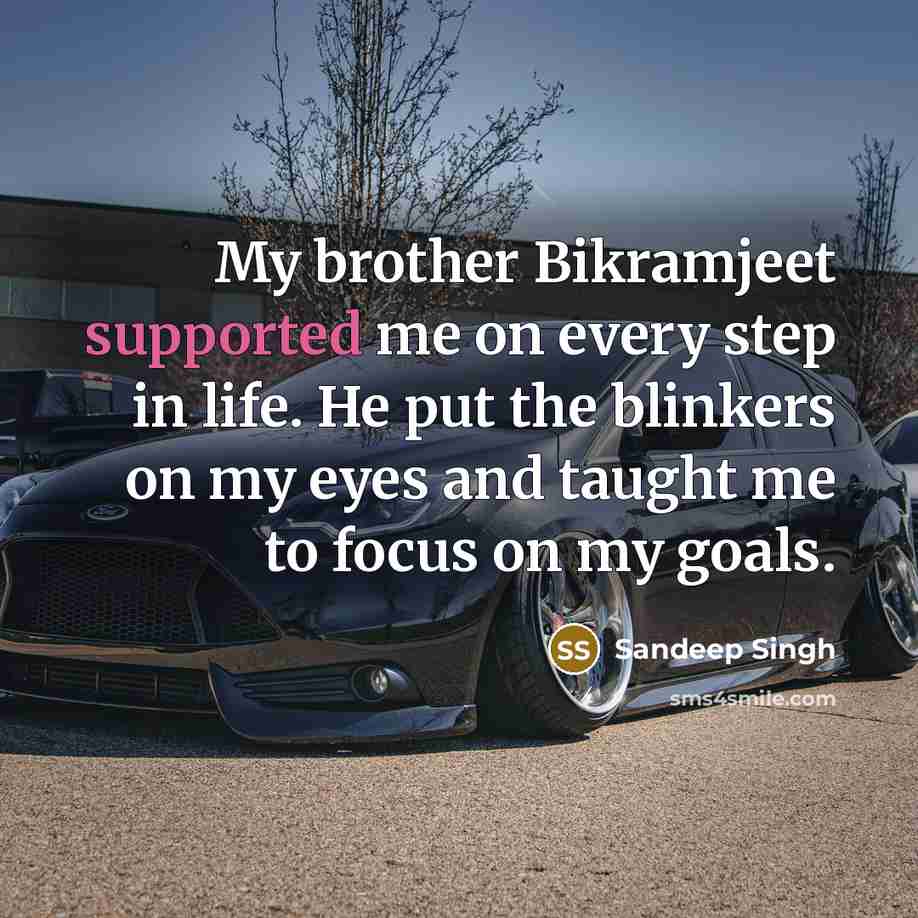 “My brother Bikramjeet supported me on every step in life. He put the blinkers on my eyes and taught me to focus on my goals.” quote by Sandeep Singh
