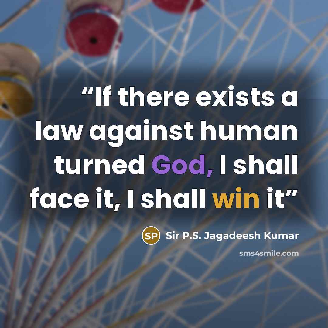 “If there exists a law against human turned God, I shall face it, I shall win it” quote by Sir P.S. Jagadeesh Kumar
