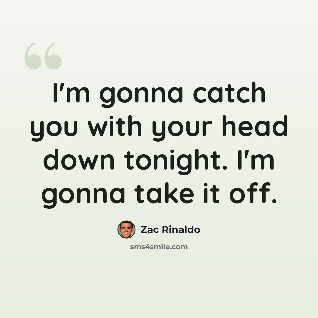 “I'm gonna catch you with your head down tonight. I'm gonna take it off.” quote by Zac Rinaldo