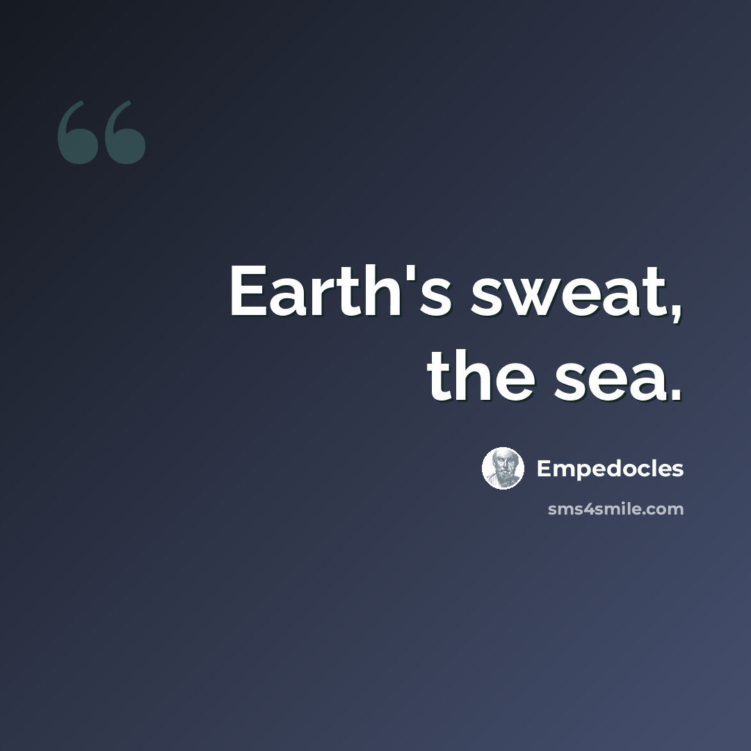 “Earth's sweat, the sea.” quote by Empedocles