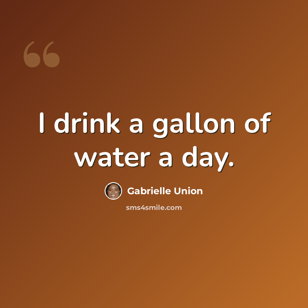“I drink a gallon of water a day.” quote by Gabrielle Union