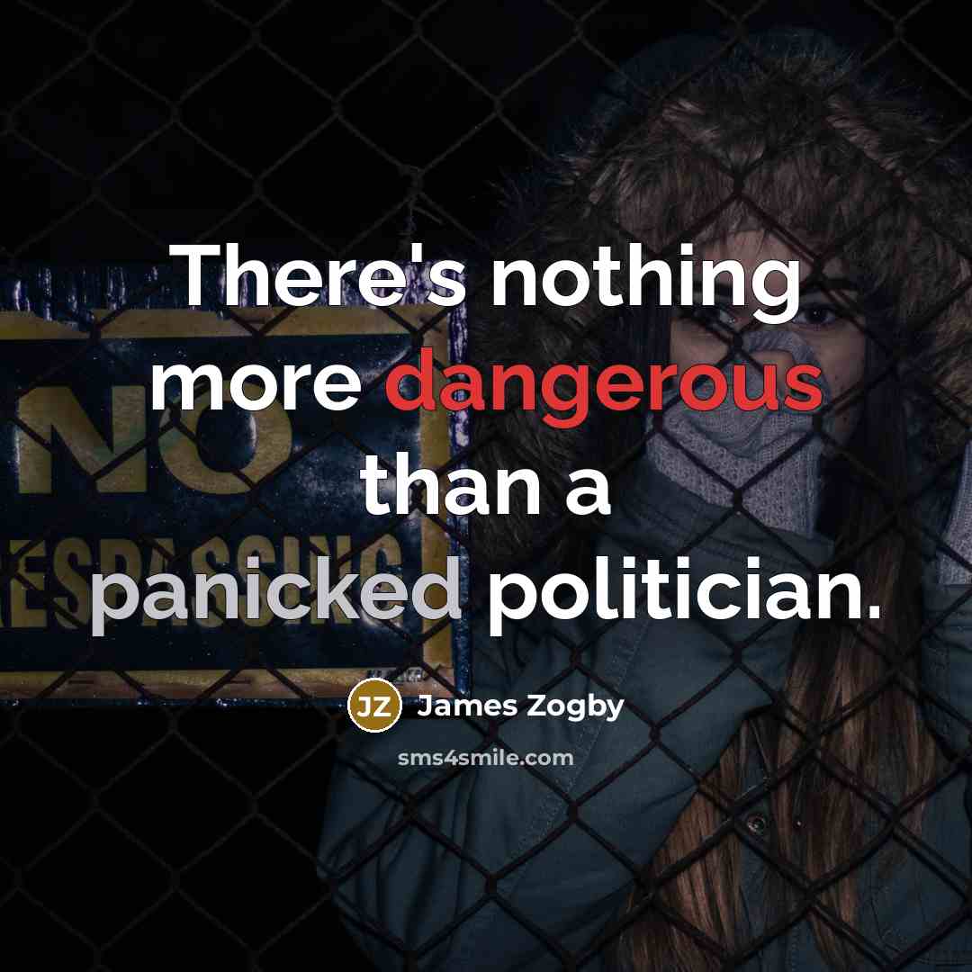 “There's nothing more dangerous than a panicked politician.” quote by James Zogby