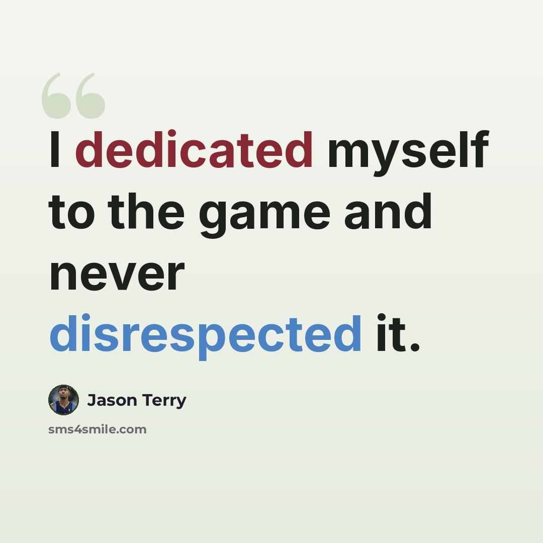 “I dedicated myself to the game and never disrespected it.” quote by Jason Terry