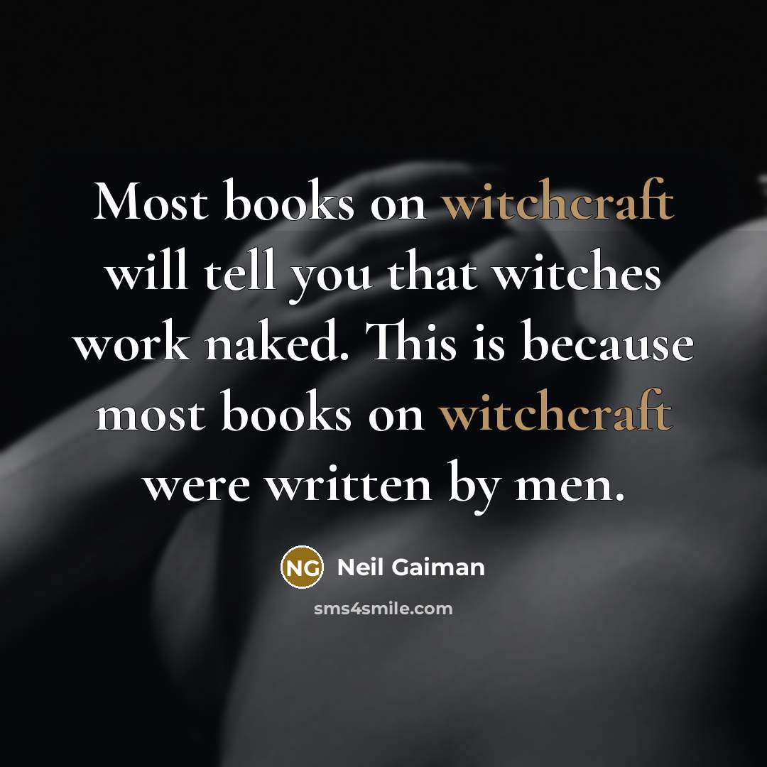 “Most books on witchcraft will tell you that witches work naked. This is because most books on witchcraft were written by men.” quote by Neil Gaiman