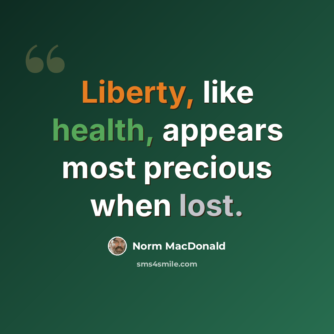 “Liberty, like health, appears most precious when lost.” quote by Norm MacDonald