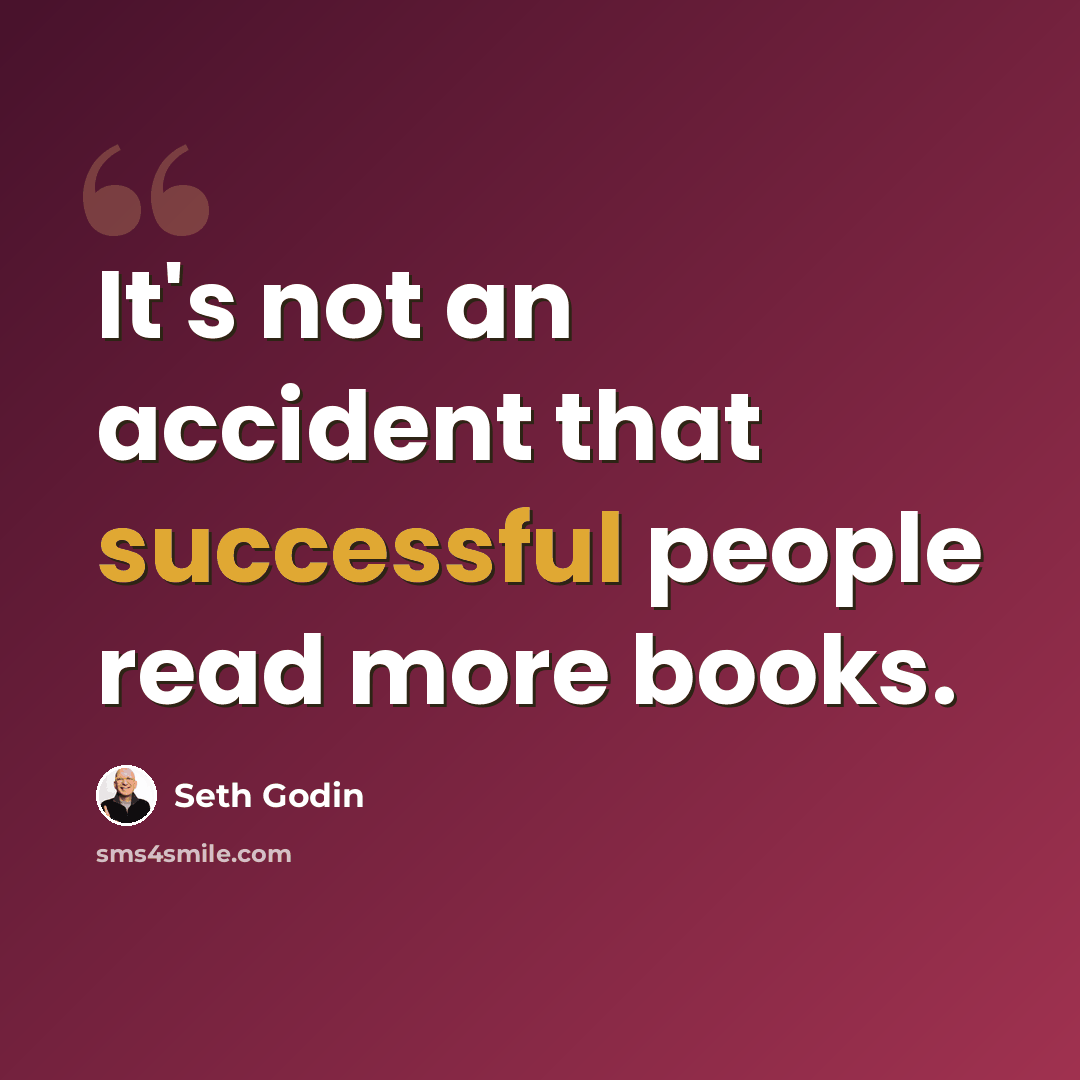 “It's not an accident that successful people read more books.” quote by Seth Godin