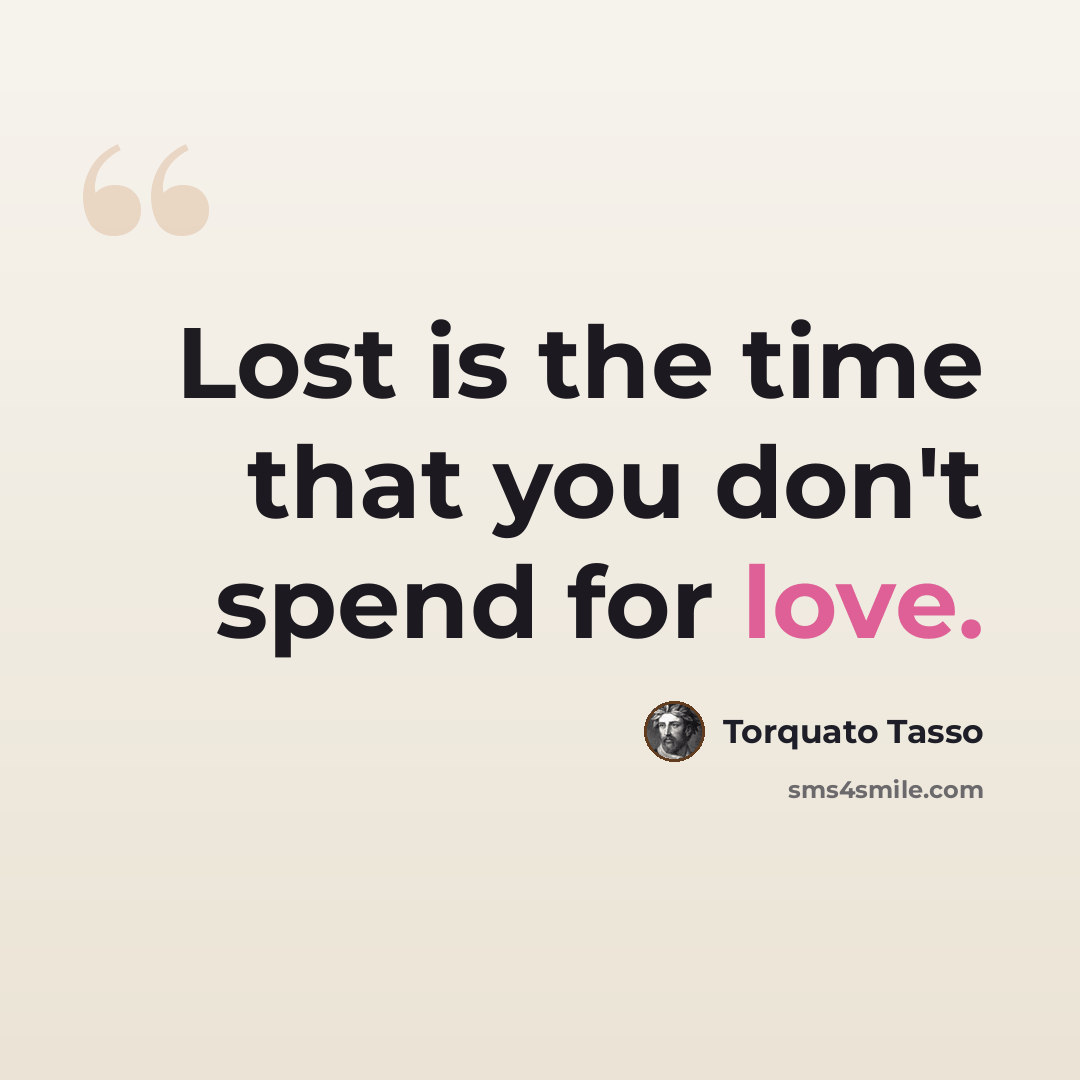 “Lost is the time that you don't spend for love.” quote by Torquato Tasso