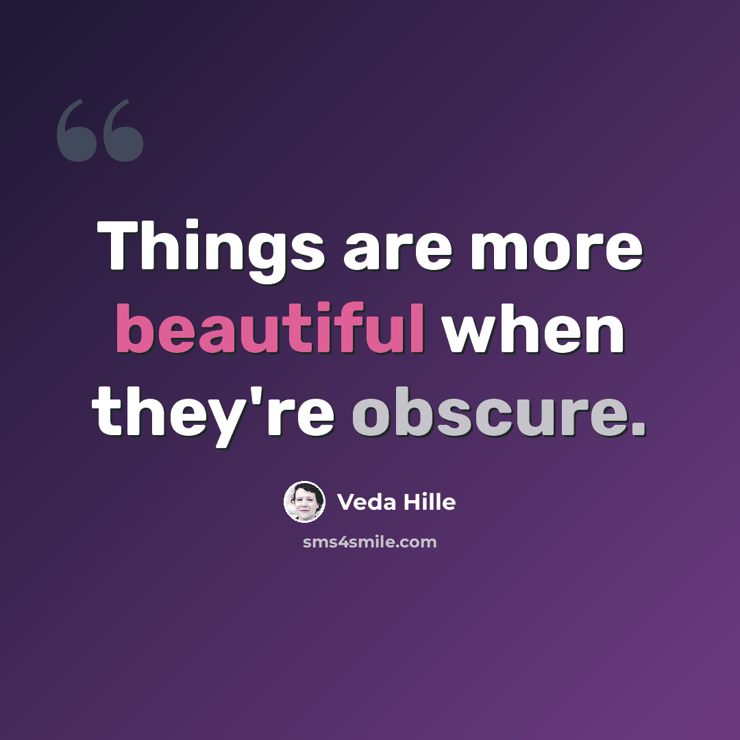 “Things are more beautiful when they're obscure.” quote by Veda Hille