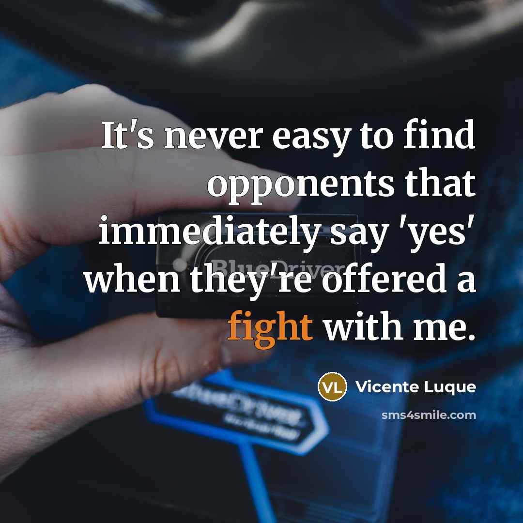 “It's never easy to find opponents that immediately say 'yes' when they're offered a fight with me.” quote by Vicente Luque
