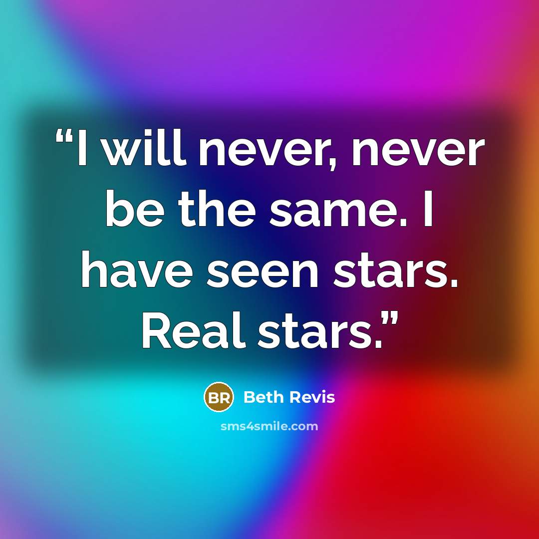 “I will never, never be the same. I have seen stars. Real stars.” quote by Beth Revis