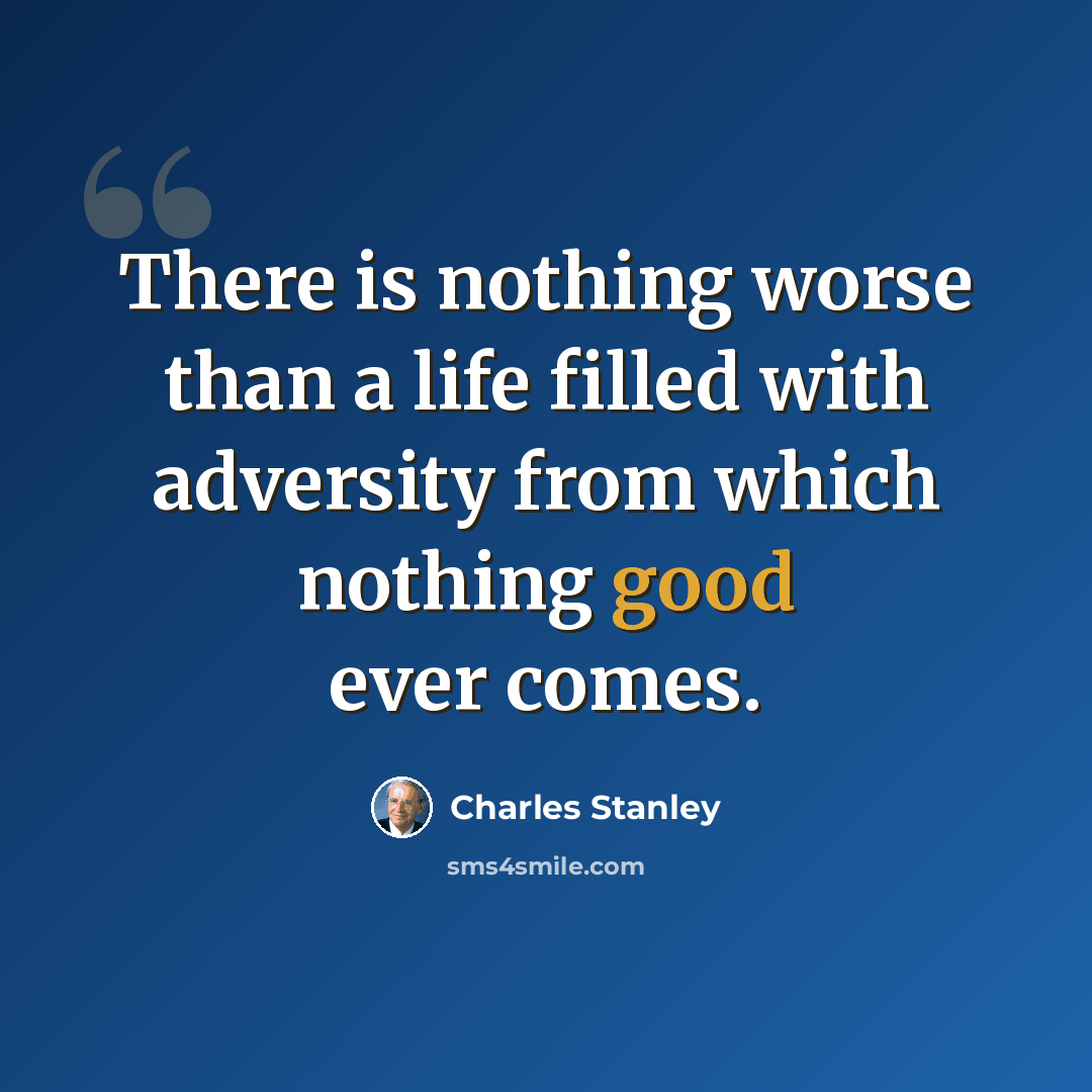 “There is nothing worse than a life filled with adversity from which nothing good ever comes.” quote by Charles Stanley
