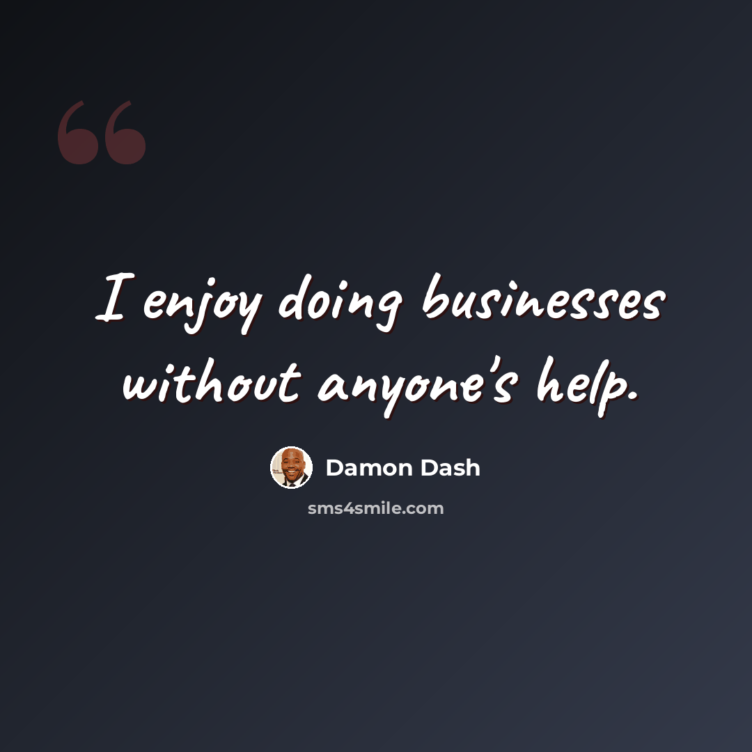 “I enjoy doing businesses without anyone's help.” quote by Damon Dash