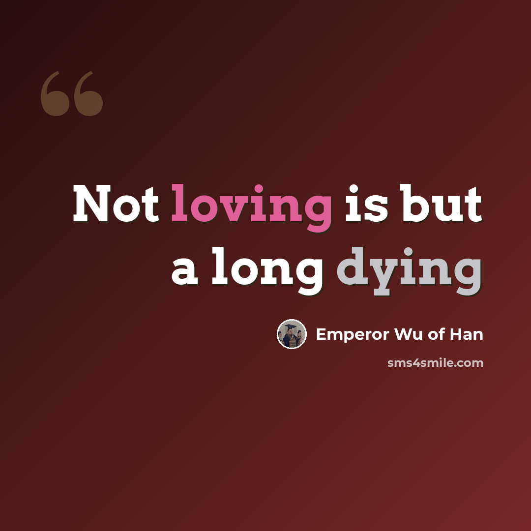 “Not loving is but a long dying” quote by Emperor Wu of Han