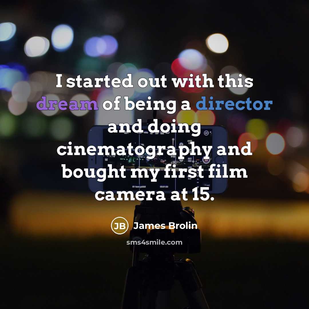 “I started out with this dream of being a director and doing cinematography and bought my first film camera at 15.” quote by James Brolin