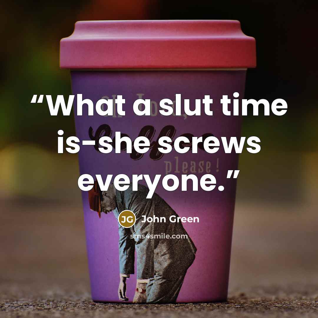 “What a slut time is-she screws everyone.” quote by John Green