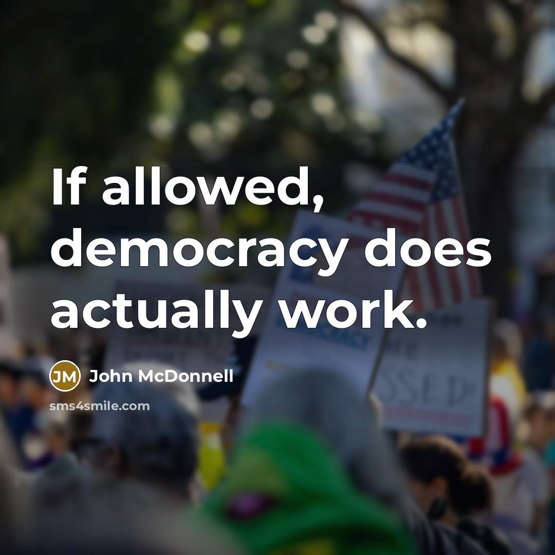 “If allowed, democracy does actually work.” quote by John McDonnell