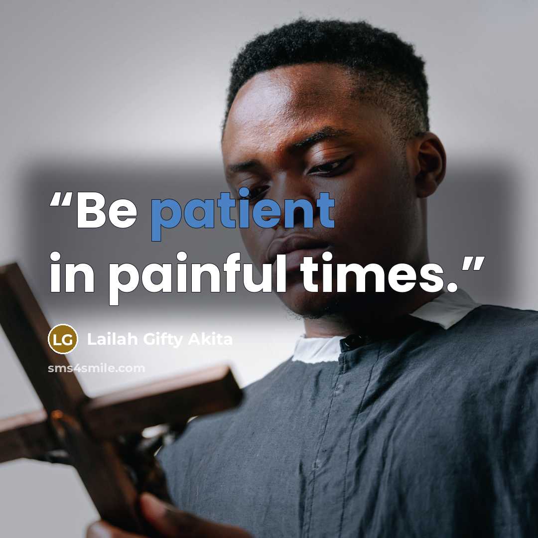 “Be patient in painful times.” quote by Lailah Gifty Akita