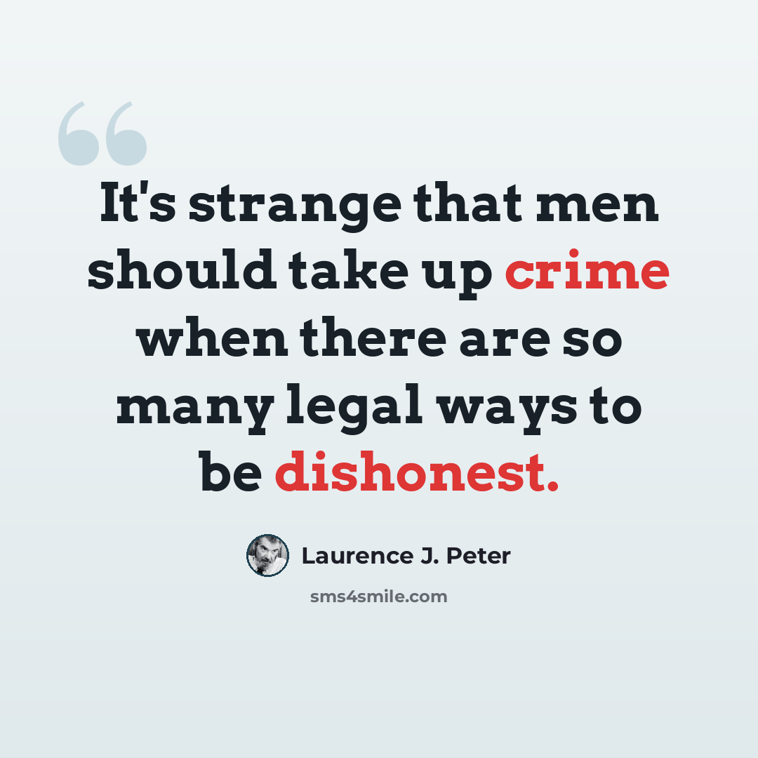 “It's strange that men should take up crime when there are so many legal ways to be dishonest.” quote by Laurence J. Peter